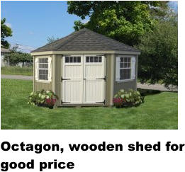 Octagon, wooden shed for good price